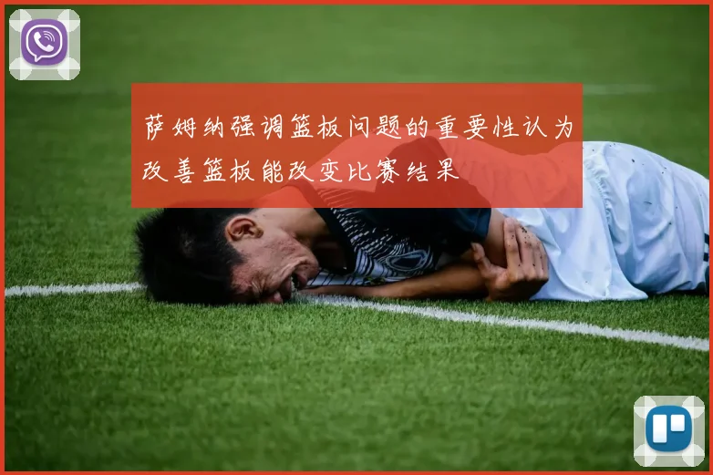 萨姆纳强调篮板问题的重要性认为改善篮板能改变比赛结果