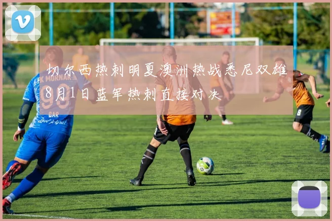 切尔西热刺明夏澳洲热战悉尼双雄8月1日蓝军热刺直接对决